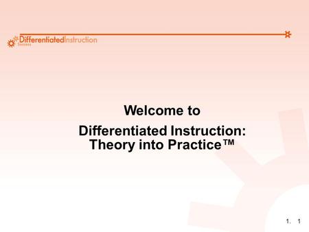 1.1 Welcome to Differentiated Instruction: Theory into Practice™