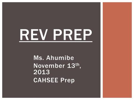 Ms. Ahumibe November 13 th, 2013 CAHSEE Prep REV PREP.