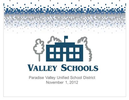 Paradise Valley Unified School District November 1, 2012.