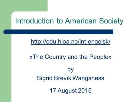 Introduction to American Society  «The Country and the People» by Sigrid Brevik Wangsness 17 August 2015.