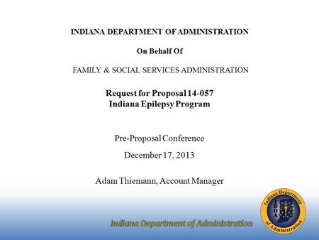 INDIANA DEPARTMENT OF ADMINISTRATION On Behalf Of FAMILY & SOCIAL SERVICES ADMINISTRATION Request for Proposal 14-057 Indiana Epilepsy Program Pre-Proposal.