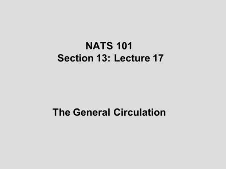 NATS 101 Section 13: Lecture 17 The General Circulation.