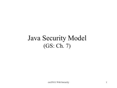 Csci5931 Web Security1 Java Security Model (GS: Ch. 7)