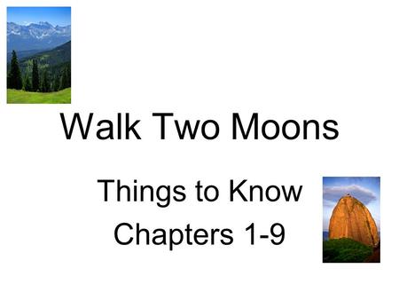 Walk Two Moons Things to Know Chapters 1-9. The Ohio River 980 mile river Begins in Pittsburgh, Pennsylvania Flows along the borders of West Virginia,