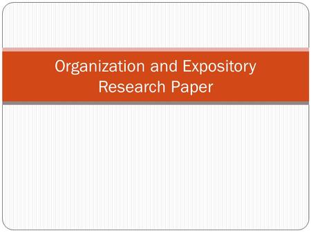 Organization and Expository Research Paper. The purpose of an expository essay is to explain or inform someone about a particular topic or subject. You.