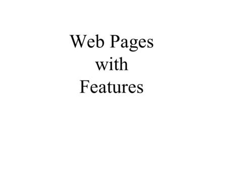 Web Pages with Features. Features on Web Pages Interactive Pages –Shows current date, get server’s IP, interactive quizzes Processing Forms –Serach a.