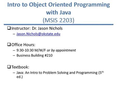  Instructor: Dr. Jason Nichols –   Office Hours: – 9:30-10:30 M/W/F or by appointment – Business Building.