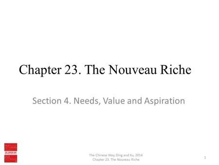 Chapter 23. The Nouveau Riche Section 4. Needs, Value and Aspiration The Chinese Way, Ding and Xu, 2014 Chapter 23. The Nouveau Riche 1.