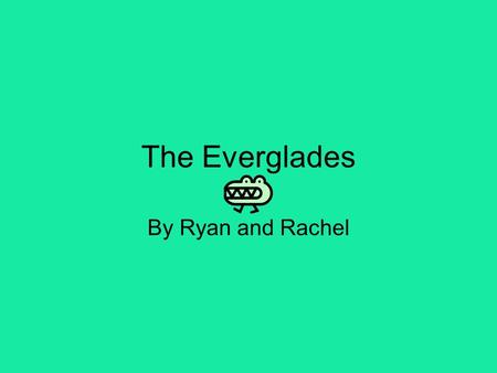 The Everglades By Ryan and Rachel Everglades The Everglades is a home for many wildlife and a big part of the KOE water system. All wildlife is in the.