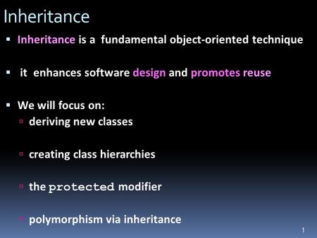 Inheritance  Inheritance is a fundamental object-oriented technique  it enhances software design and promotes reuse  We will focus on:  deriving new.