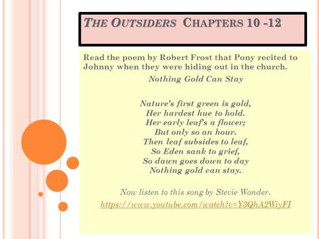 T HE O UTSIDERS C HAPTERS 10 -12 Read the poem by Robert Frost that Pony recited to Johnny when they were hiding out in the church. Nothing Gold Can Stay.