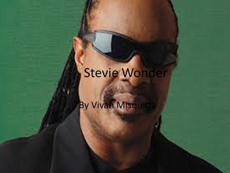 Stevie Wonder By Vivan Misquitta. Do you wonder how Wonder got the disease Wonder was born blind. When Wonder was an infant, the blood vessels behind.