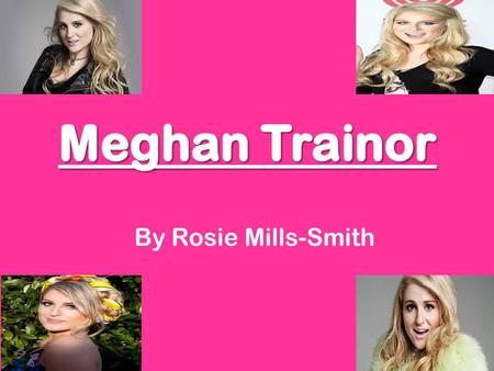 By Rosie Mills-Smith. Full name: Meghan Elizabeth Trainor D.O.B: 22 nd December 1993 Born in: Nantucket, Massachusetts, USA Nationality: American Occupation: