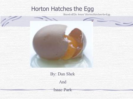 Horton Hatches the Egg By: Dan Shek And Isaac Park Based off Dr. Seuss’ Horton Hatches the Egg.