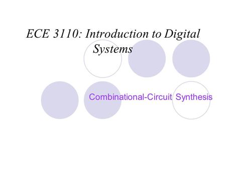 ECE 3110: Introduction to Digital Systems Combinational-Circuit Synthesis.