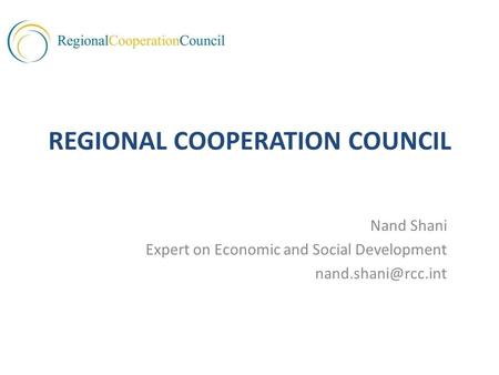 REGIONAL COOPERATION COUNCIL Nand Shani Expert on Economic and Social Development