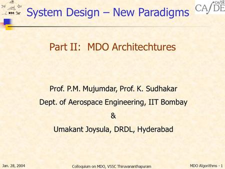 Jan. 28, 2004MDO Algorithms - 1 Colloquium on MDO, VSSC Thiruvananthapuram Part II: MDO Architechtures Prof. P.M. Mujumdar, Prof. K. Sudhakar Dept. of.