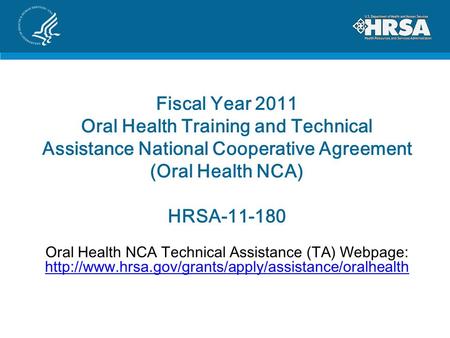 Fiscal Year 2011 Oral Health Training and Technical Assistance National Cooperative Agreement (Oral Health NCA) HRSA-11-180 Oral Health NCA Technical Assistance.