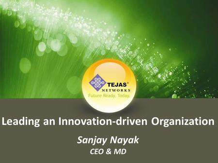 Leading an Innovation-driven Organization Sanjay Nayak CEO & MD.