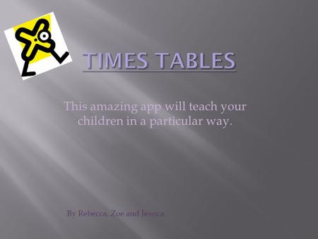 This amazing app will teach your children in a particular way. By Rebecca, Zoe and Jessica.