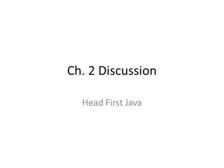 Ch. 2 Discussion Head First Java. Big Idea Differene between a class and an object What benefit object-oriented programming gives you. Read “Chair Wars”