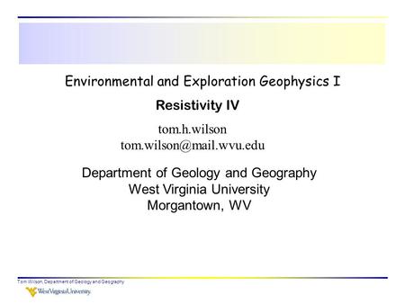 Tom Wilson, Department of Geology and Geography Environmental and Exploration Geophysics I tom.h.wilson Department of Geology and.