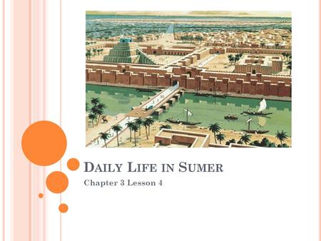 D AILY L IFE IN S UMER Chapter 3 Lesson 4. O BJECTIVES Describe the role of government and religion in Sumerian daily life Discuss the role of trade in.