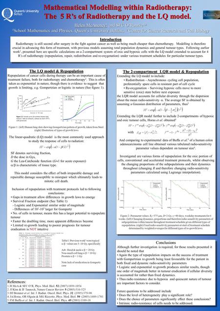 Mathematical Modelling within Radiotherapy: The 5 R’s of Radiotherapy and the LQ model. Helen McAneney 1 and SFC O’Rourke 1,2 1 School Mathematics and.