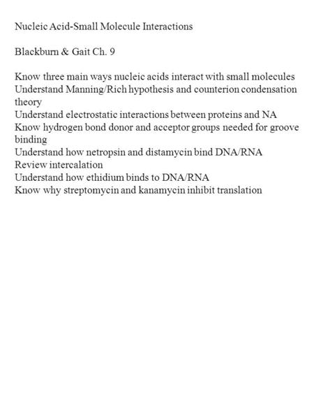 Nucleic Acid-Small Molecule Interactions Blackburn & Gait Ch. 9 Know three main ways nucleic acids interact with small molecules Understand Manning/Rich.