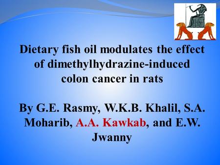 Dietary fish oil modulates the effect of dimethylhydrazine-induced colon cancer in rats By G.E. Rasmy, W.K.B. Khalil, S.A. Moharib, A.A. Kawkab, and E.W.