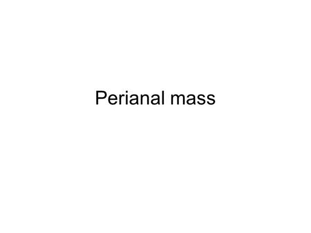 Perianal mass. 54 year old Known diabetic History of present illness One day PTA –Painful sensation at anal region after passing out hard stool 2 days.