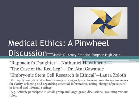 Medical Ethics: A Pinwheel Discussion— Jamie D. Arney Franklin-Simpson High 2014 “Rappacini’s Daughter”—Nathaniel Hawthorne “The Case of the Red Leg”—