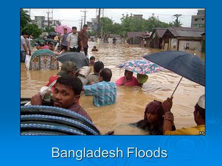 Bangladesh Floods. A view from space! Background Information last 20 years.  1987 – 2500 killed and one million left homeless  1988 – 5000 killed.