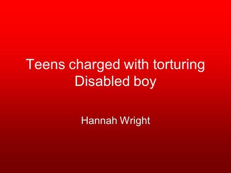 Teens charged with torturing Disabled boy Hannah Wright.