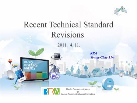 2011. 4. 11. RRA Young-Chae Lim. 2 New WAVE, Next WAVE 커뮤니케이션 일류국가의 전파연구 허브 Radio Equipment Regulation Notification No. (Date of Rev.) Before RevisionAfter.