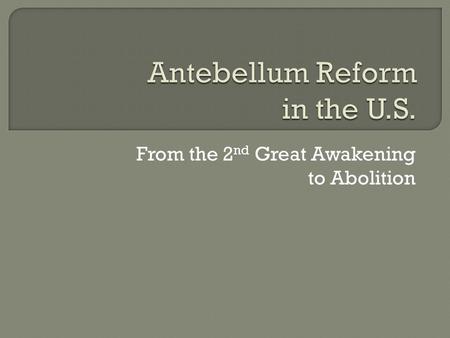 From the 2 nd Great Awakening to Abolition.  Antebellum Reform Movements are part of long tradition of reform in America  Ideas of reform: Puritan “City.