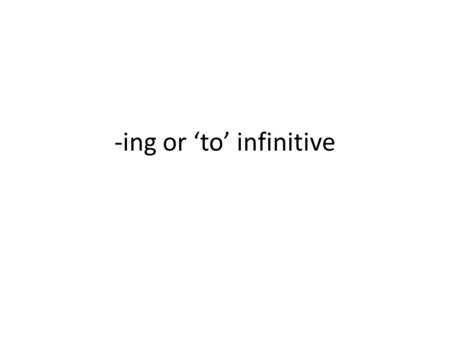 -ing or ‘to’ infinitive. Explain the difference between these sentences. Did you remember to lock the door? I don’t remember him saying that. He told.