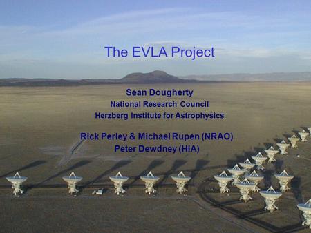 Sub-mm/mm Observing TechniquesThe EVLAAug 14, 2006 The EVLA Project Sean Dougherty National Research Council Herzberg Institute for Astrophysics Rick Perley.