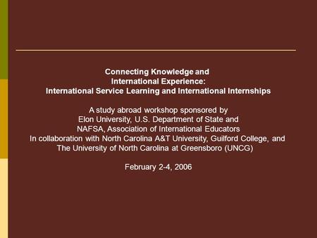 Connecting Knowledge and International Experience: International Service Learning and International Internships A study abroad workshop sponsored by Elon.