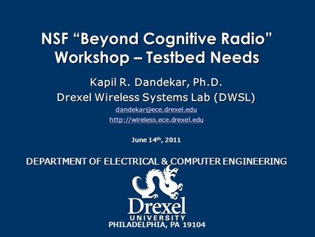 NSF “Beyond Cognitive Radio” Workshop – Testbed Needs Kapil R. Dandekar, Ph.D. Drexel Wireless Systems Lab (DWSL)