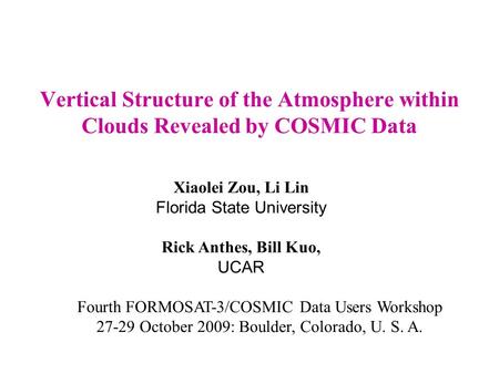 Vertical Structure of the Atmosphere within Clouds Revealed by COSMIC Data Xiaolei Zou, Li Lin Florida State University Rick Anthes, Bill Kuo, UCAR Fourth.