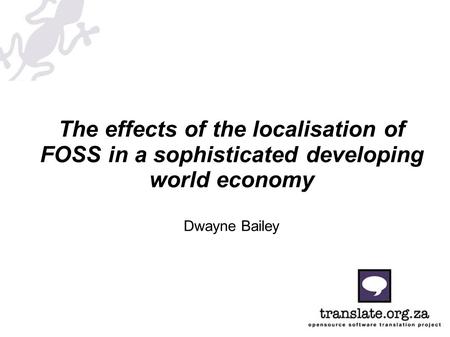 The effects of the localisation of FOSS in a sophisticated developing world economy Dwayne Bailey.