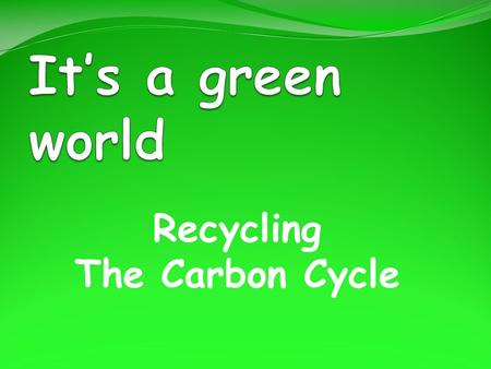 Recycling The Carbon Cycle. Starter List the gases in the air. Nitrogen, oxygen, argon, carbon dioxide Which has the greatest percentage? N 2 -78%, O.