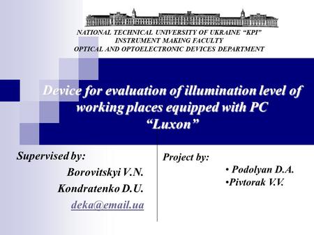 Device for evaluation of illumination level of working places equipped with PC “Luxon” Supervised by: Borovitskyi V.N. Kondratenko D.U. Project.