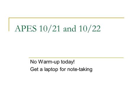 APES 10/21 and 10/22 No Warm-up today! Get a laptop for note-taking.