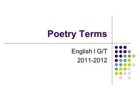 Poetry Terms English I G/T 2011-2012. Poetry A highly charged form of literature in which every word is packed with meaning. It has a musical quality.