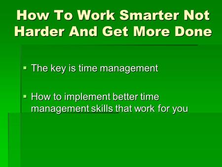 How To Work Smarter Not Harder And Get More Done  The key is time management  How to implement better time management skills that work for you.