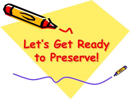 Let’s Get Ready to Preserve!. Today’s topics: Why preserve foods?Why preserve foods? What are the basic food preservation guidelines?What are the basic.