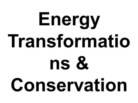 Energy Transformations & Conservation