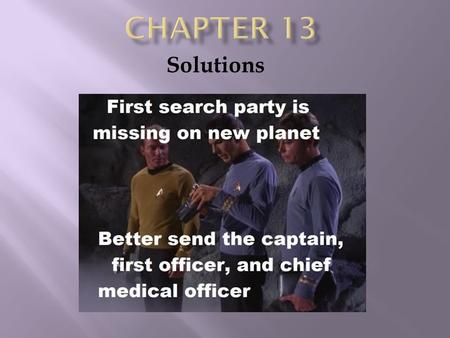 Solutions  Solution- A homogeneous mixture of two or more substances, the composition of which may vary.  Homogenous- Composition is uniform, cannot.